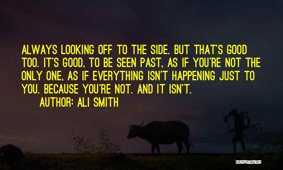 Ali Smith Quotes: Always Looking Off To The Side. But That's Good Too. It's Good, To Be Seen Past, As If You're Not