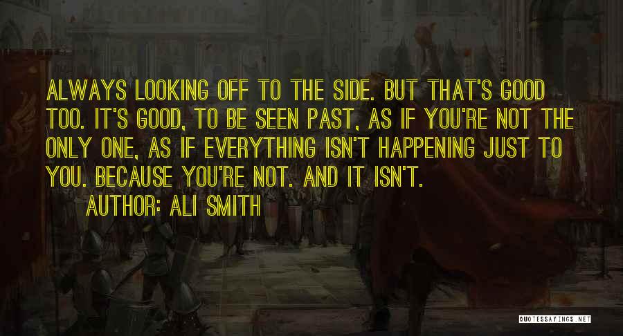 Ali Smith Quotes: Always Looking Off To The Side. But That's Good Too. It's Good, To Be Seen Past, As If You're Not