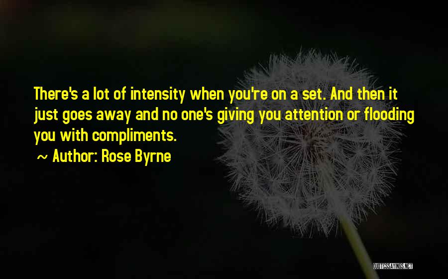 Rose Byrne Quotes: There's A Lot Of Intensity When You're On A Set. And Then It Just Goes Away And No One's Giving