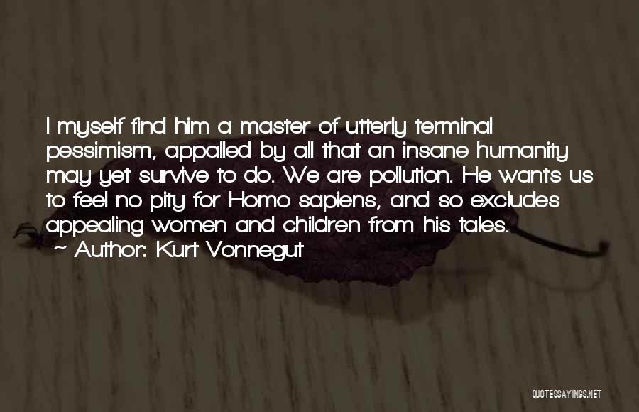 Kurt Vonnegut Quotes: I Myself Find Him A Master Of Utterly Terminal Pessimism, Appalled By All That An Insane Humanity May Yet Survive