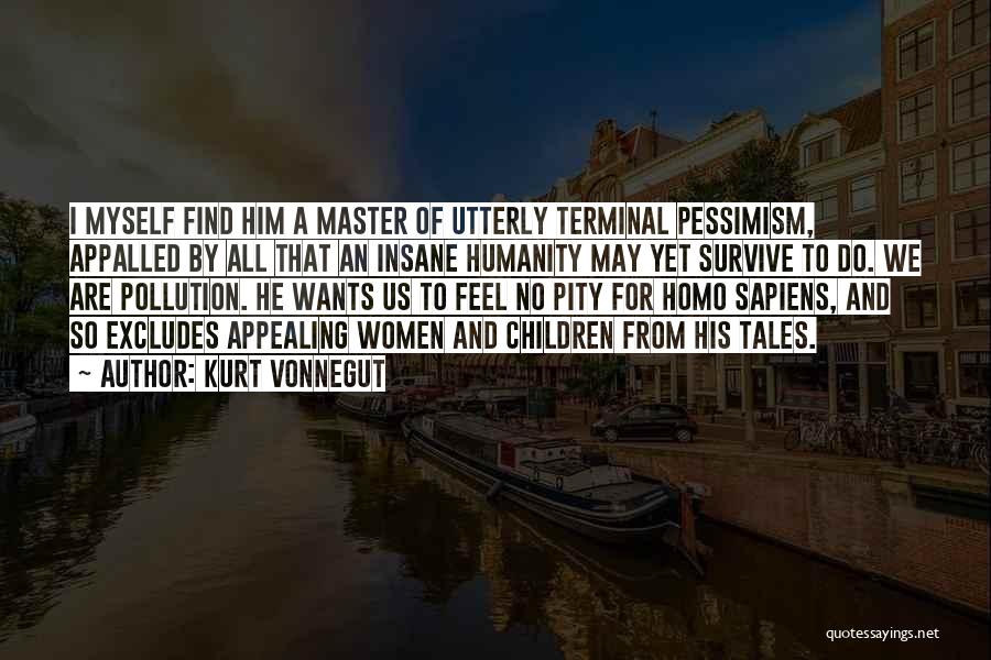 Kurt Vonnegut Quotes: I Myself Find Him A Master Of Utterly Terminal Pessimism, Appalled By All That An Insane Humanity May Yet Survive