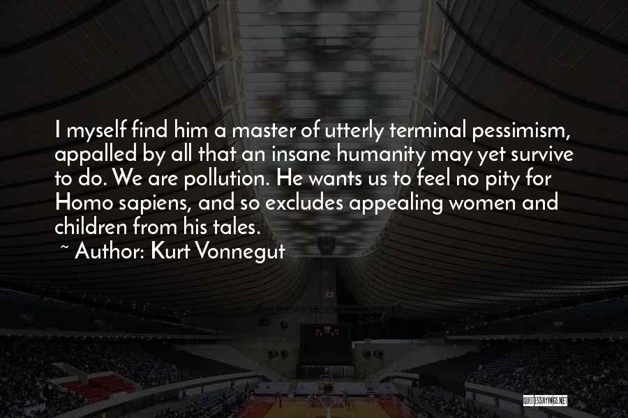 Kurt Vonnegut Quotes: I Myself Find Him A Master Of Utterly Terminal Pessimism, Appalled By All That An Insane Humanity May Yet Survive