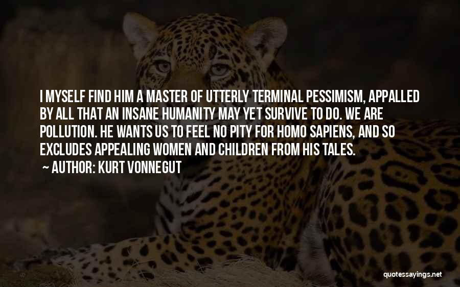 Kurt Vonnegut Quotes: I Myself Find Him A Master Of Utterly Terminal Pessimism, Appalled By All That An Insane Humanity May Yet Survive