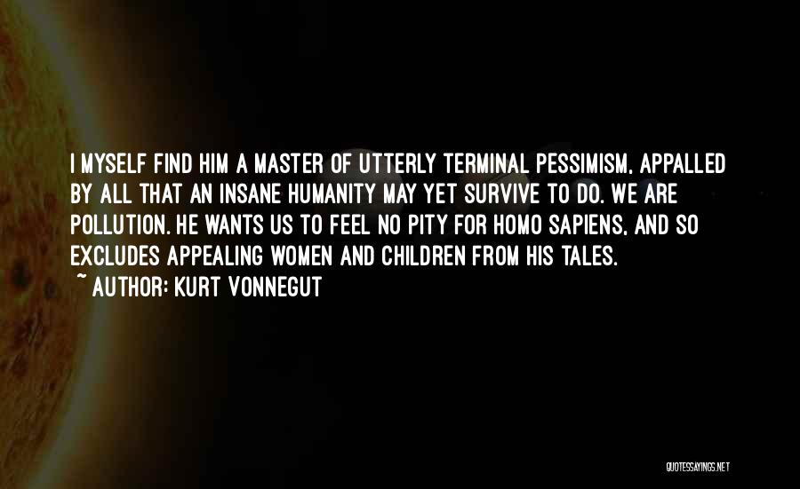 Kurt Vonnegut Quotes: I Myself Find Him A Master Of Utterly Terminal Pessimism, Appalled By All That An Insane Humanity May Yet Survive