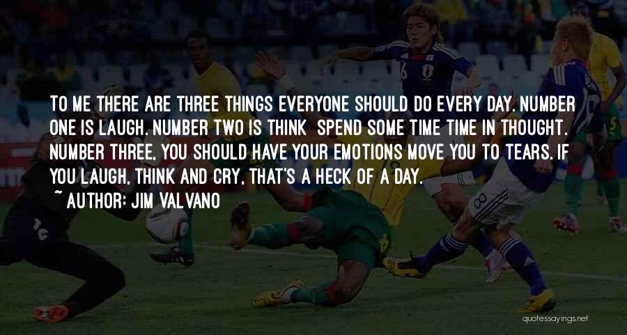 Jim Valvano Quotes: To Me There Are Three Things Everyone Should Do Every Day. Number One Is Laugh. Number Two Is Think Spend