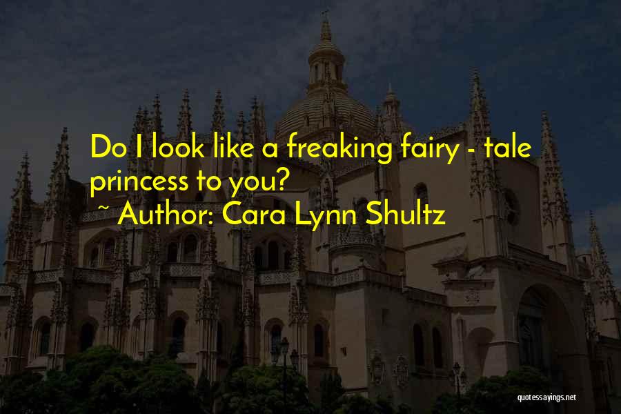 Cara Lynn Shultz Quotes: Do I Look Like A Freaking Fairy - Tale Princess To You?