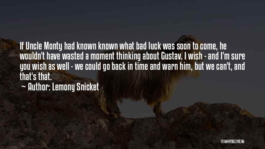 Lemony Snicket Quotes: If Uncle Monty Had Known Known What Bad Luck Was Soon To Come, He Wouldn't Have Wasted A Moment Thinking