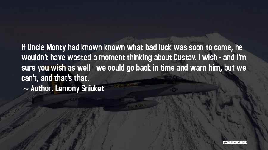 Lemony Snicket Quotes: If Uncle Monty Had Known Known What Bad Luck Was Soon To Come, He Wouldn't Have Wasted A Moment Thinking