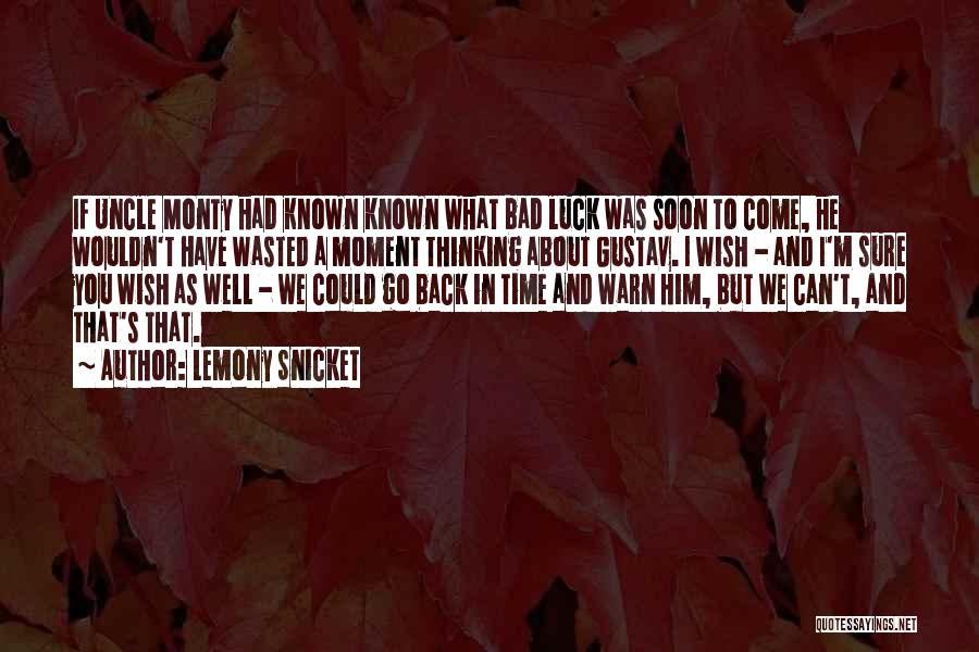 Lemony Snicket Quotes: If Uncle Monty Had Known Known What Bad Luck Was Soon To Come, He Wouldn't Have Wasted A Moment Thinking
