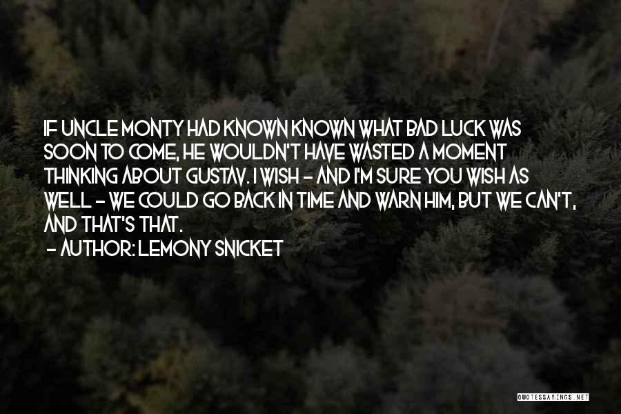 Lemony Snicket Quotes: If Uncle Monty Had Known Known What Bad Luck Was Soon To Come, He Wouldn't Have Wasted A Moment Thinking