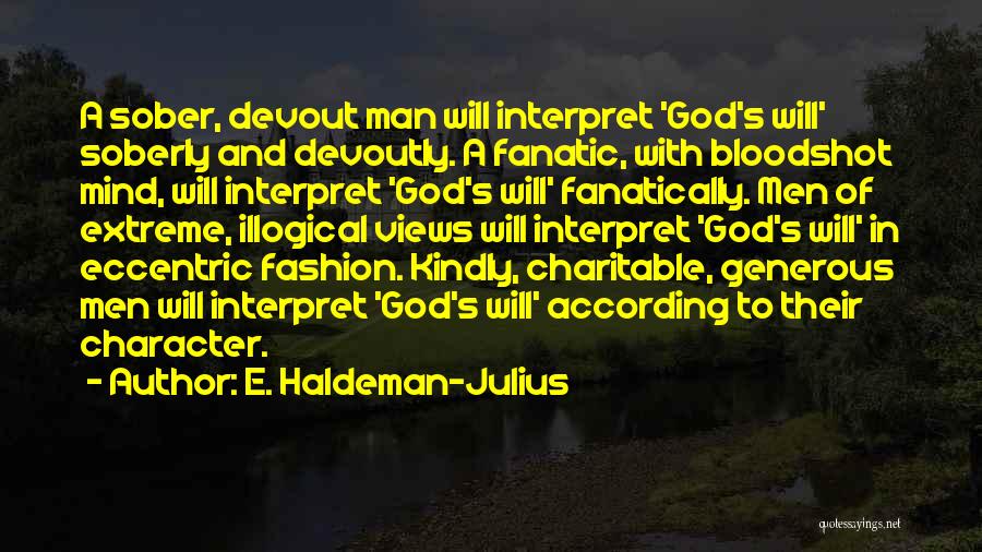 E. Haldeman-Julius Quotes: A Sober, Devout Man Will Interpret 'god's Will' Soberly And Devoutly. A Fanatic, With Bloodshot Mind, Will Interpret 'god's Will'