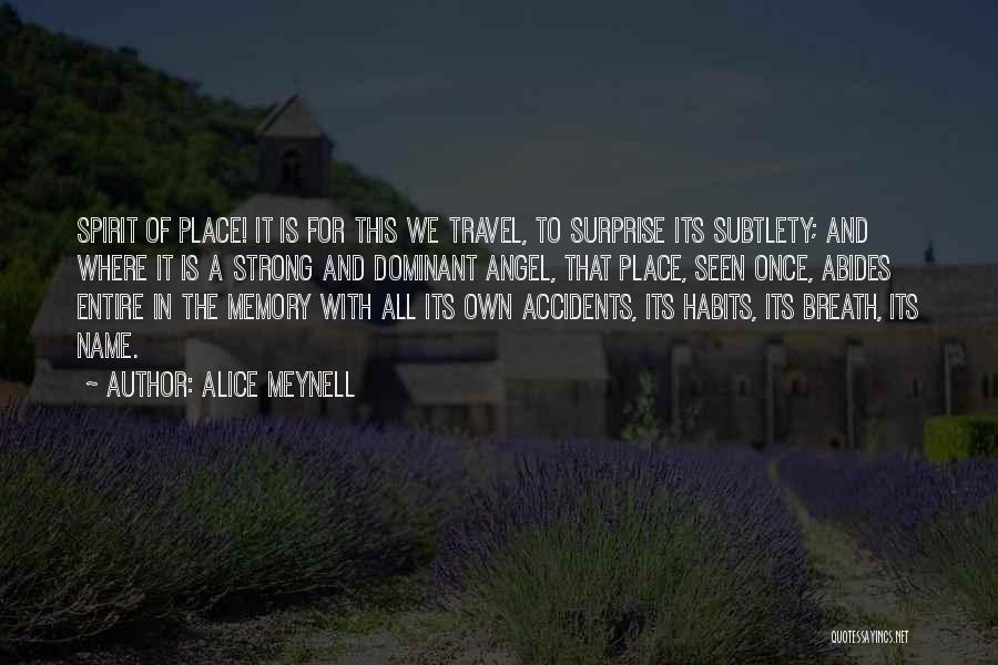 Alice Meynell Quotes: Spirit Of Place! It Is For This We Travel, To Surprise Its Subtlety; And Where It Is A Strong And