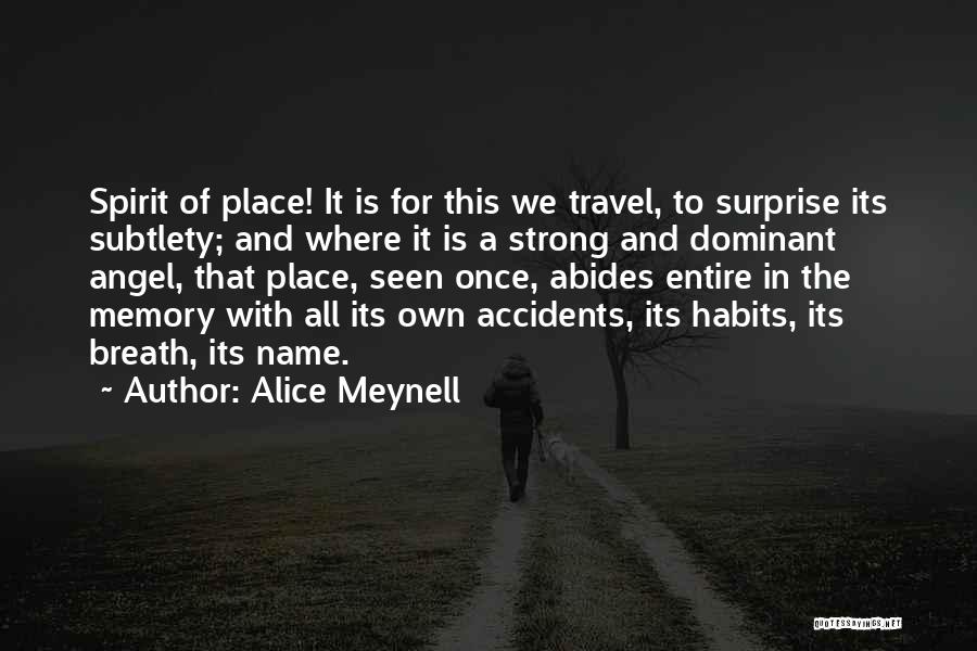 Alice Meynell Quotes: Spirit Of Place! It Is For This We Travel, To Surprise Its Subtlety; And Where It Is A Strong And