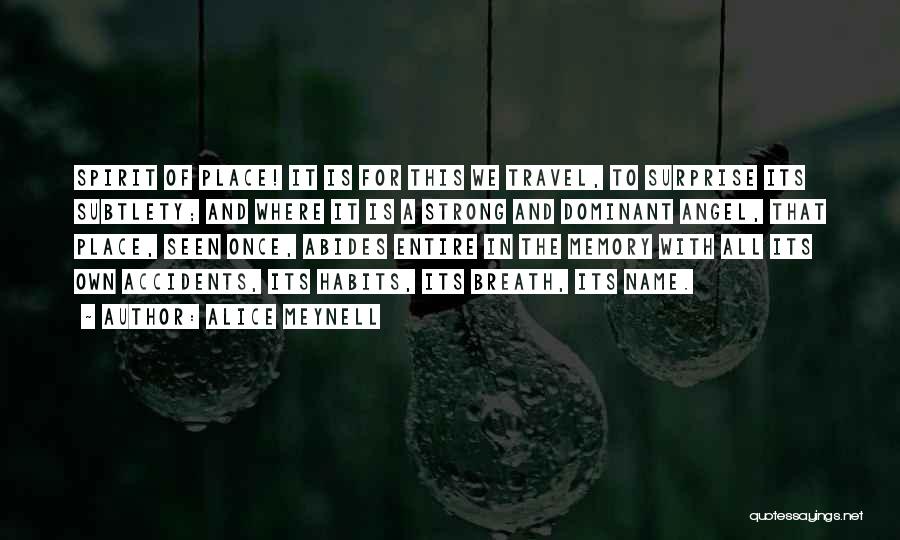 Alice Meynell Quotes: Spirit Of Place! It Is For This We Travel, To Surprise Its Subtlety; And Where It Is A Strong And