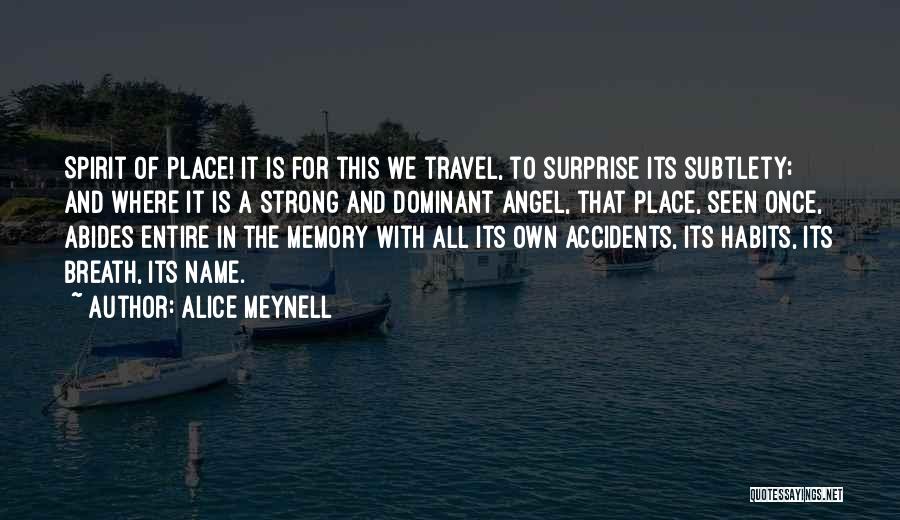 Alice Meynell Quotes: Spirit Of Place! It Is For This We Travel, To Surprise Its Subtlety; And Where It Is A Strong And
