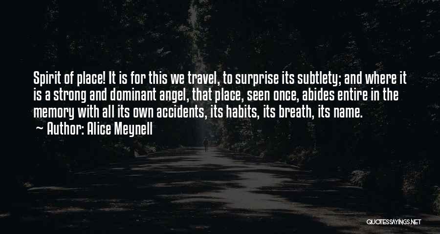 Alice Meynell Quotes: Spirit Of Place! It Is For This We Travel, To Surprise Its Subtlety; And Where It Is A Strong And