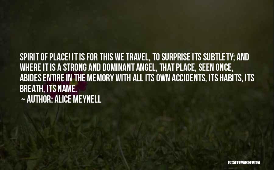 Alice Meynell Quotes: Spirit Of Place! It Is For This We Travel, To Surprise Its Subtlety; And Where It Is A Strong And