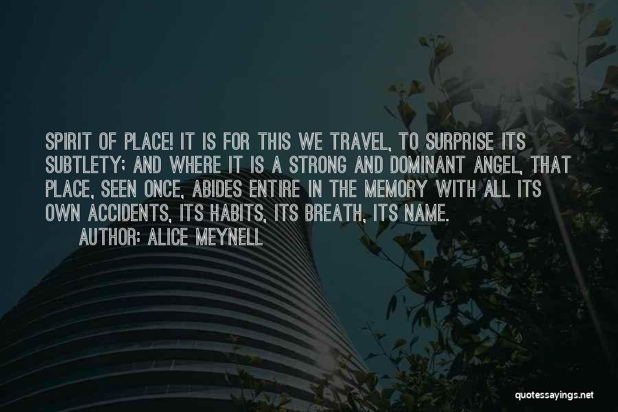 Alice Meynell Quotes: Spirit Of Place! It Is For This We Travel, To Surprise Its Subtlety; And Where It Is A Strong And
