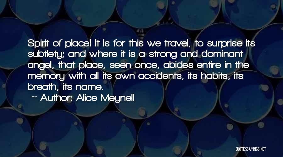 Alice Meynell Quotes: Spirit Of Place! It Is For This We Travel, To Surprise Its Subtlety; And Where It Is A Strong And