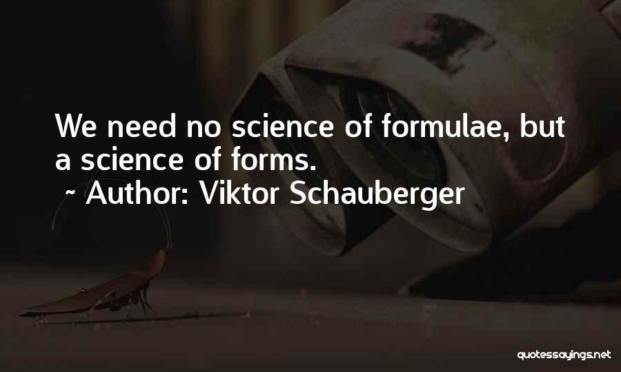 Viktor Schauberger Quotes: We Need No Science Of Formulae, But A Science Of Forms.