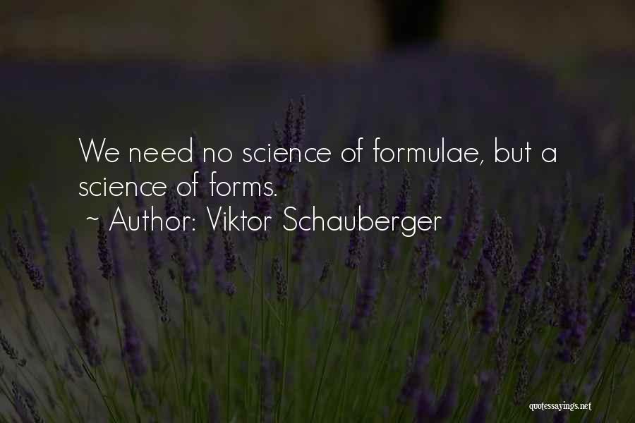 Viktor Schauberger Quotes: We Need No Science Of Formulae, But A Science Of Forms.