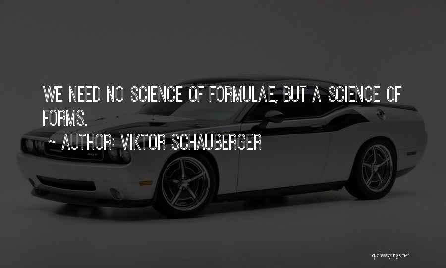 Viktor Schauberger Quotes: We Need No Science Of Formulae, But A Science Of Forms.