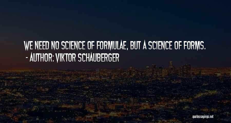 Viktor Schauberger Quotes: We Need No Science Of Formulae, But A Science Of Forms.