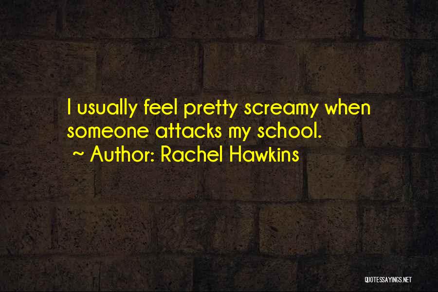 Rachel Hawkins Quotes: I Usually Feel Pretty Screamy When Someone Attacks My School.