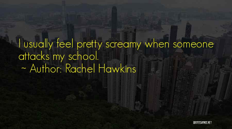 Rachel Hawkins Quotes: I Usually Feel Pretty Screamy When Someone Attacks My School.