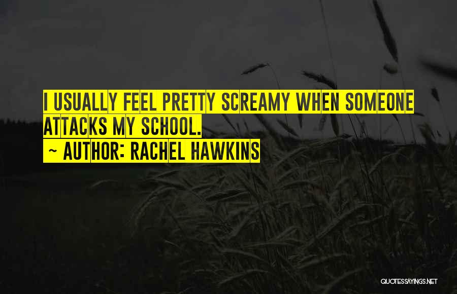 Rachel Hawkins Quotes: I Usually Feel Pretty Screamy When Someone Attacks My School.
