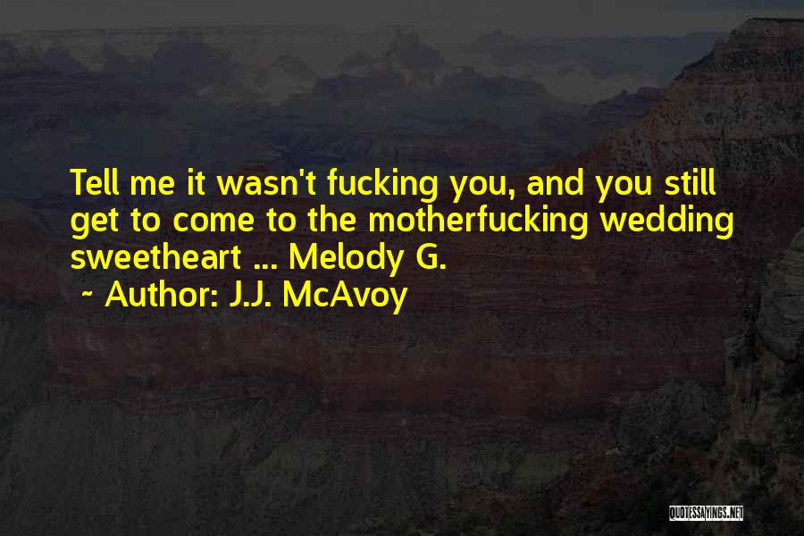 J.J. McAvoy Quotes: Tell Me It Wasn't Fucking You, And You Still Get To Come To The Motherfucking Wedding Sweetheart ... Melody G.