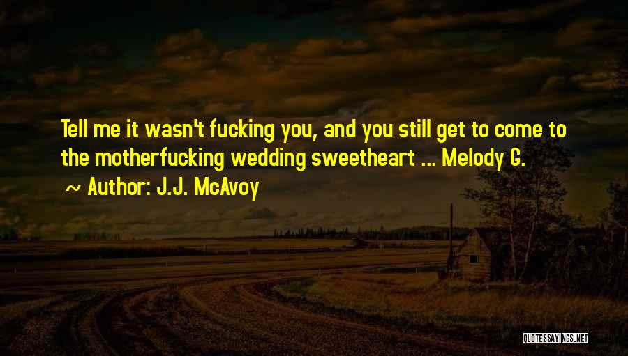 J.J. McAvoy Quotes: Tell Me It Wasn't Fucking You, And You Still Get To Come To The Motherfucking Wedding Sweetheart ... Melody G.