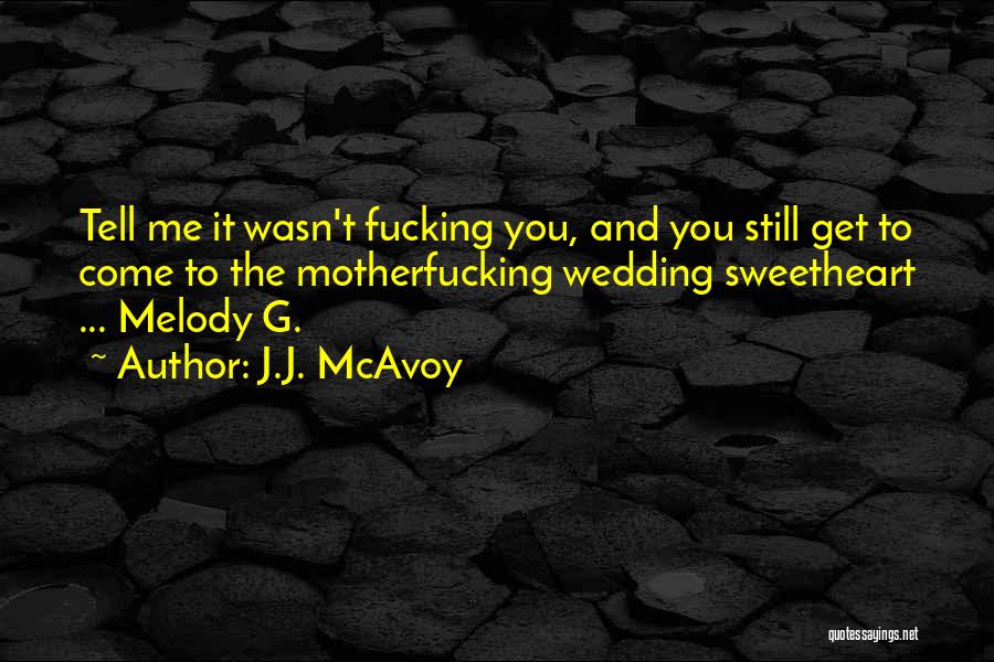 J.J. McAvoy Quotes: Tell Me It Wasn't Fucking You, And You Still Get To Come To The Motherfucking Wedding Sweetheart ... Melody G.