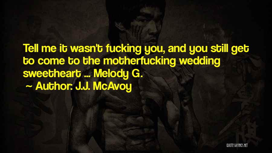 J.J. McAvoy Quotes: Tell Me It Wasn't Fucking You, And You Still Get To Come To The Motherfucking Wedding Sweetheart ... Melody G.