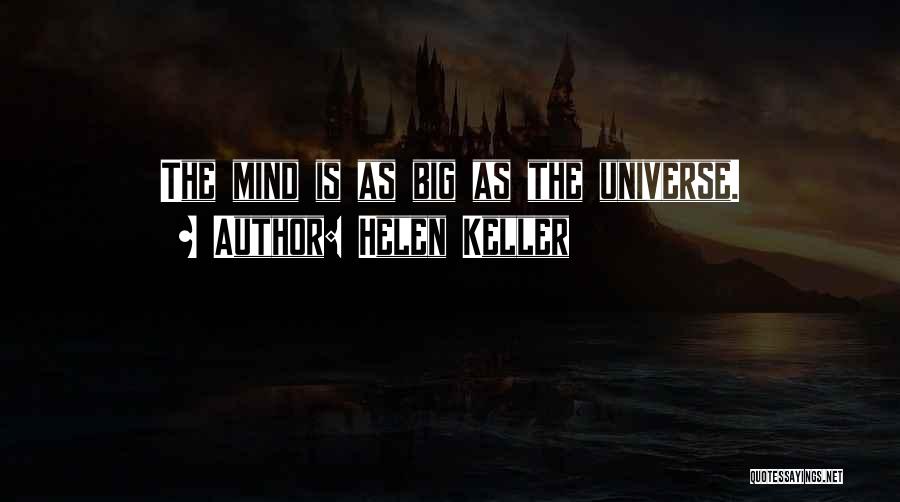 Helen Keller Quotes: The Mind Is As Big As The Universe.