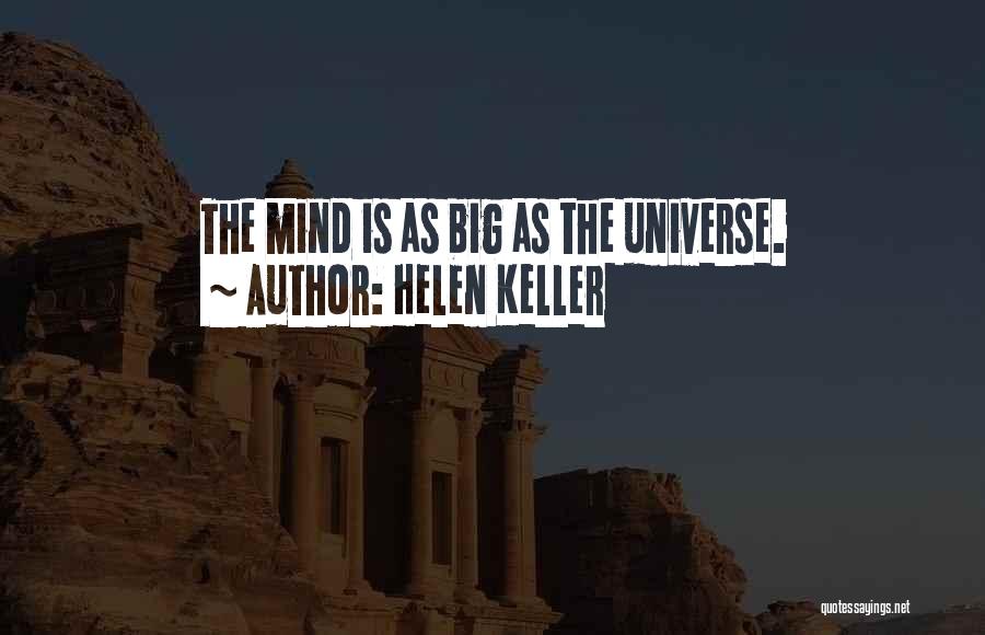 Helen Keller Quotes: The Mind Is As Big As The Universe.