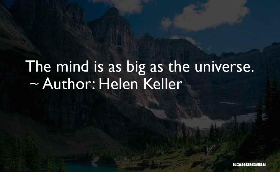 Helen Keller Quotes: The Mind Is As Big As The Universe.