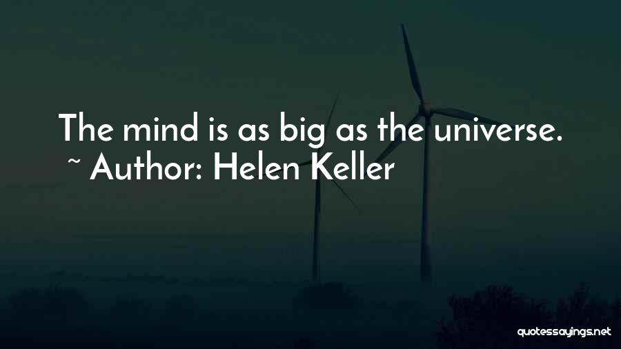 Helen Keller Quotes: The Mind Is As Big As The Universe.