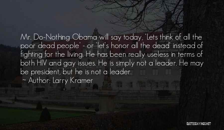 Larry Kramer Quotes: Mr. Do-nothing Obama Will Say Today, 'lets Think Of All The Poor Dead People' - Or 'let's Honor All The