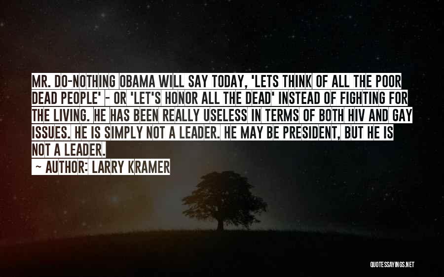 Larry Kramer Quotes: Mr. Do-nothing Obama Will Say Today, 'lets Think Of All The Poor Dead People' - Or 'let's Honor All The
