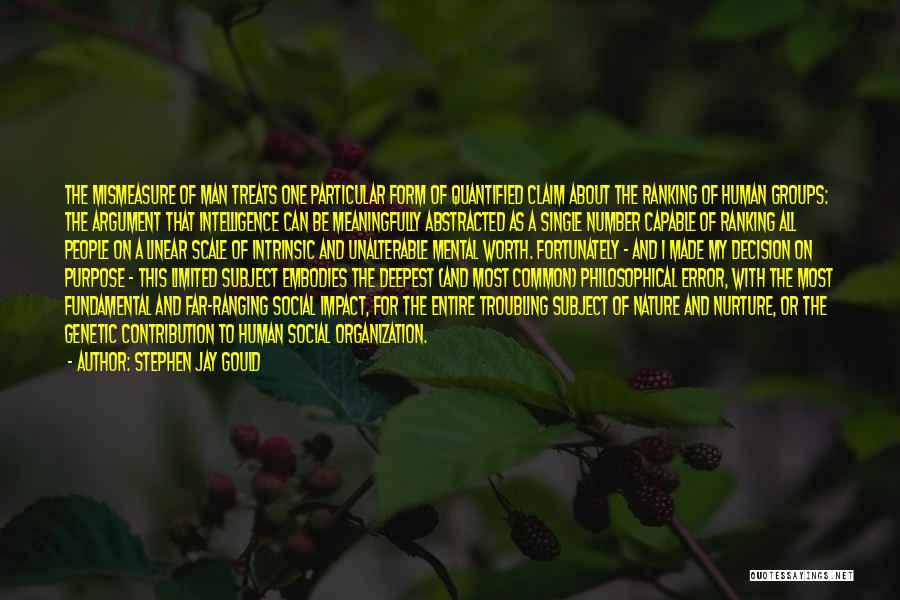 Stephen Jay Gould Quotes: The Mismeasure Of Man Treats One Particular Form Of Quantified Claim About The Ranking Of Human Groups: The Argument That