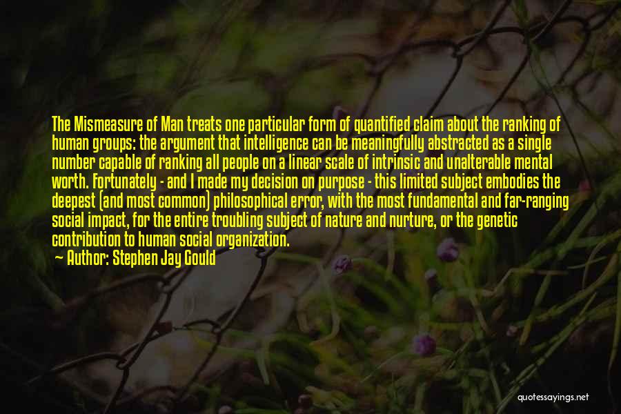 Stephen Jay Gould Quotes: The Mismeasure Of Man Treats One Particular Form Of Quantified Claim About The Ranking Of Human Groups: The Argument That