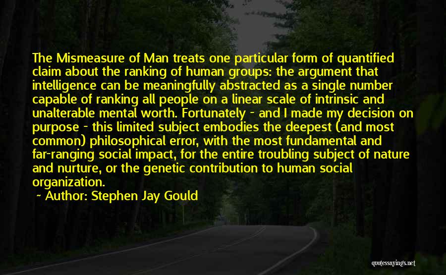 Stephen Jay Gould Quotes: The Mismeasure Of Man Treats One Particular Form Of Quantified Claim About The Ranking Of Human Groups: The Argument That