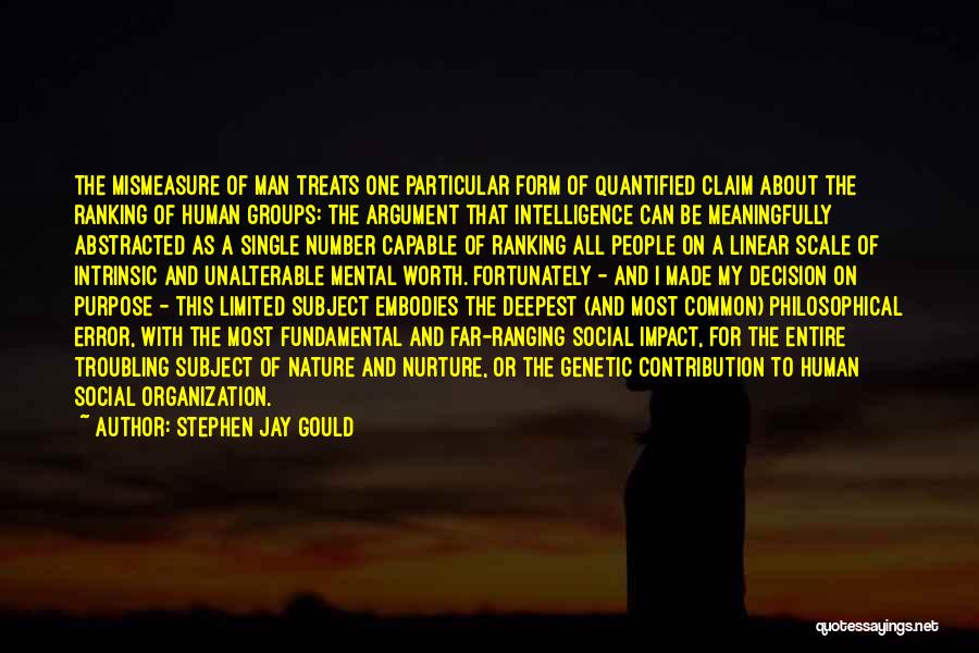 Stephen Jay Gould Quotes: The Mismeasure Of Man Treats One Particular Form Of Quantified Claim About The Ranking Of Human Groups: The Argument That