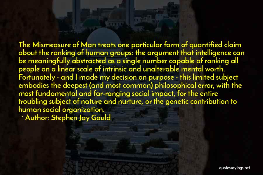 Stephen Jay Gould Quotes: The Mismeasure Of Man Treats One Particular Form Of Quantified Claim About The Ranking Of Human Groups: The Argument That
