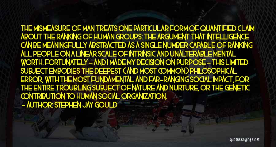 Stephen Jay Gould Quotes: The Mismeasure Of Man Treats One Particular Form Of Quantified Claim About The Ranking Of Human Groups: The Argument That