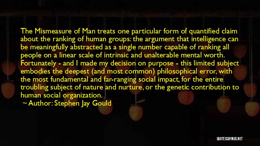 Stephen Jay Gould Quotes: The Mismeasure Of Man Treats One Particular Form Of Quantified Claim About The Ranking Of Human Groups: The Argument That