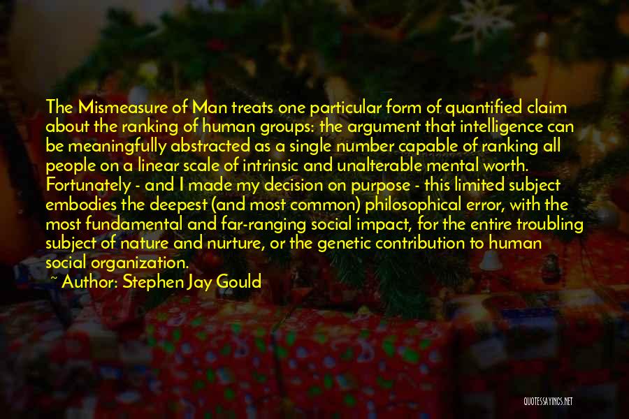 Stephen Jay Gould Quotes: The Mismeasure Of Man Treats One Particular Form Of Quantified Claim About The Ranking Of Human Groups: The Argument That