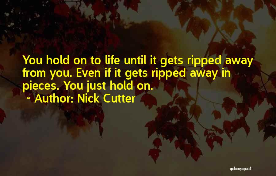 Nick Cutter Quotes: You Hold On To Life Until It Gets Ripped Away From You. Even If It Gets Ripped Away In Pieces.