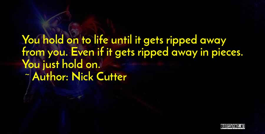 Nick Cutter Quotes: You Hold On To Life Until It Gets Ripped Away From You. Even If It Gets Ripped Away In Pieces.